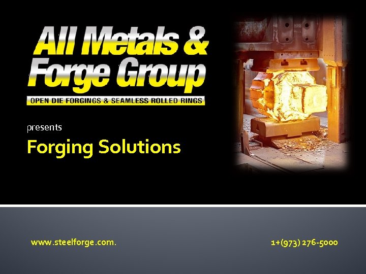 presents Forging Solutions www. steelforge. com. 1+(973) 276 -5000 