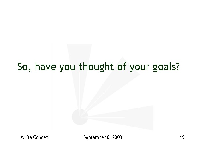 So, have you thought of your goals? Write Concept September 6, 2003 19 