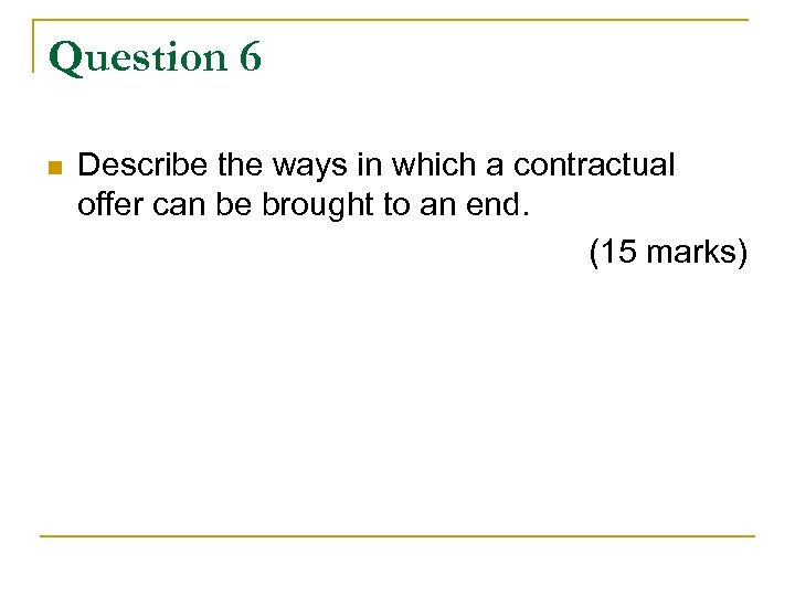 Question 6 n Describe the ways in which a contractual offer can be brought