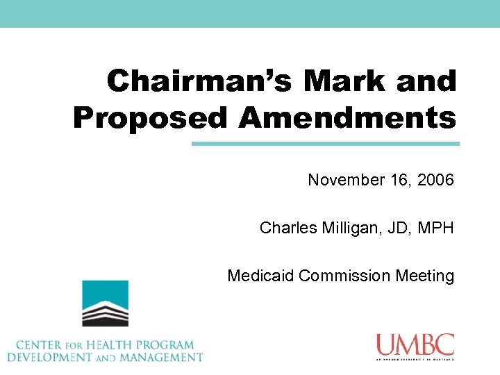 Chairman’s Mark and Proposed Amendments November 16, 2006 Charles Milligan, JD, MPH Medicaid Commission