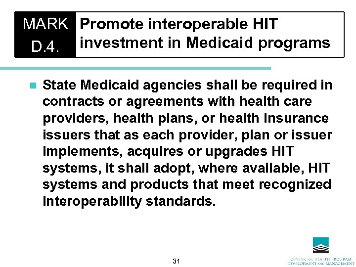 MARK Promote interoperable HIT D. 4. investment in Medicaid programs n State Medicaid agencies
