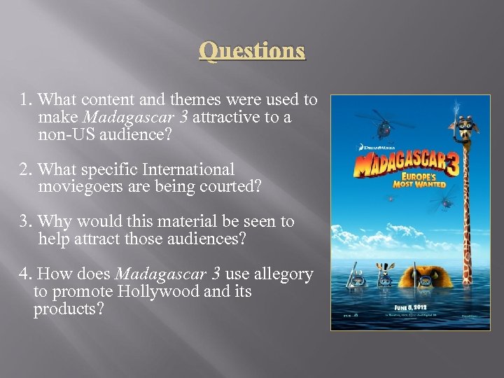 Questions 1. What content and themes were used to make Madagascar 3 attractive to