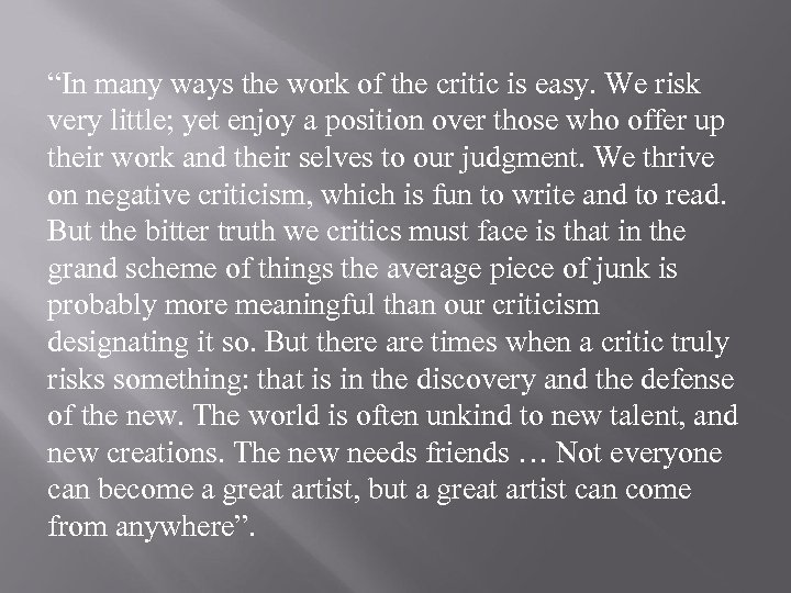 “In many ways the work of the critic is easy. We risk very little;