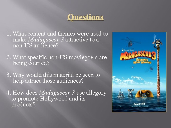 Questions 1. What content and themes were used to make Madagascar 3 attractive to
