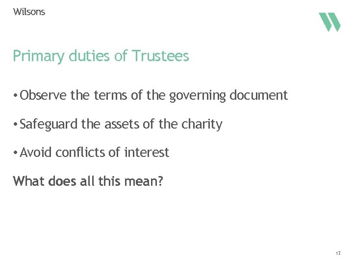 Primary duties of Trustees • Observe the terms of the governing document • Safeguard