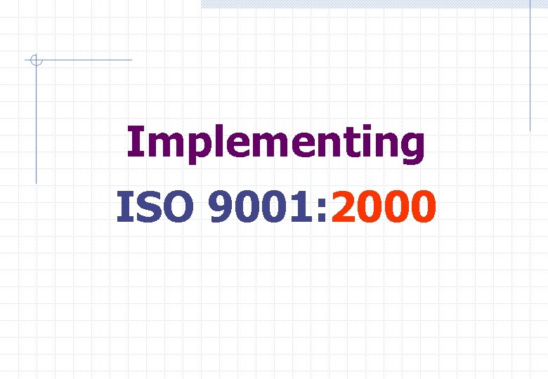 Implementing ISO 9001: 2000 