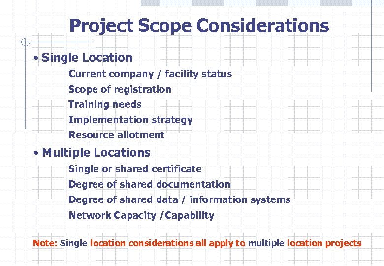 Project Scope Considerations • Single Location Current company / facility status Scope of registration