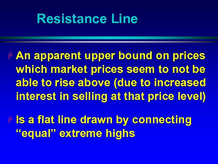 Resistance Line H An apparent upper bound on prices which market prices seem to