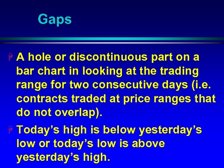Gaps H A hole or discontinuous part on a bar chart in looking at