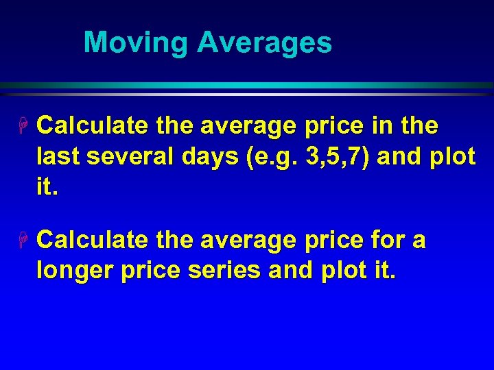 Moving Averages H Calculate the average price in the last several days (e. g.