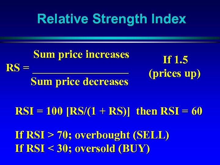 Relative Strength Index Sum price increases RS = _________ Sum price decreases If 1.