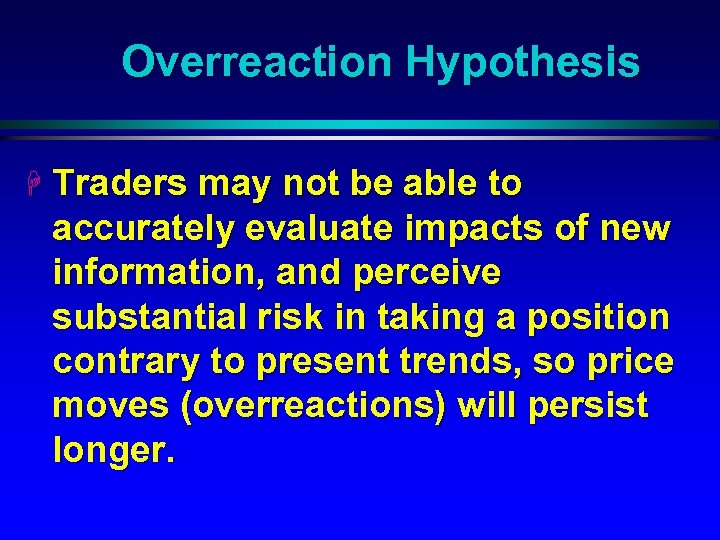 Overreaction Hypothesis H Traders may not be able to accurately evaluate impacts of new