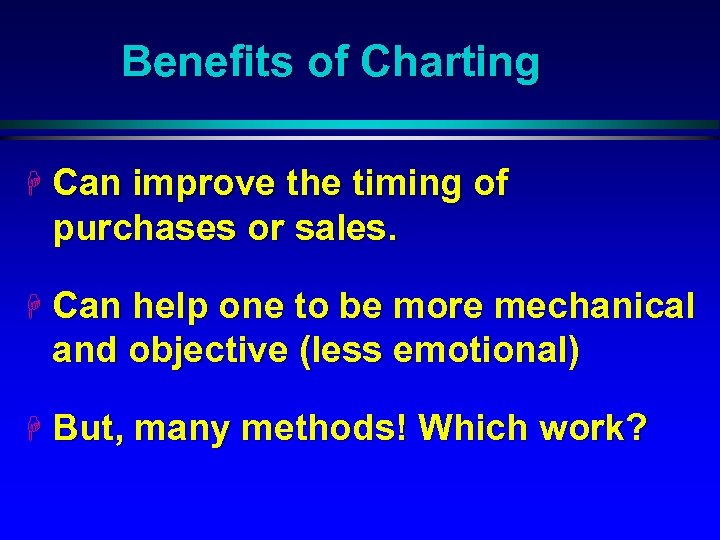 Benefits of Charting H Can improve the timing of purchases or sales. H Can