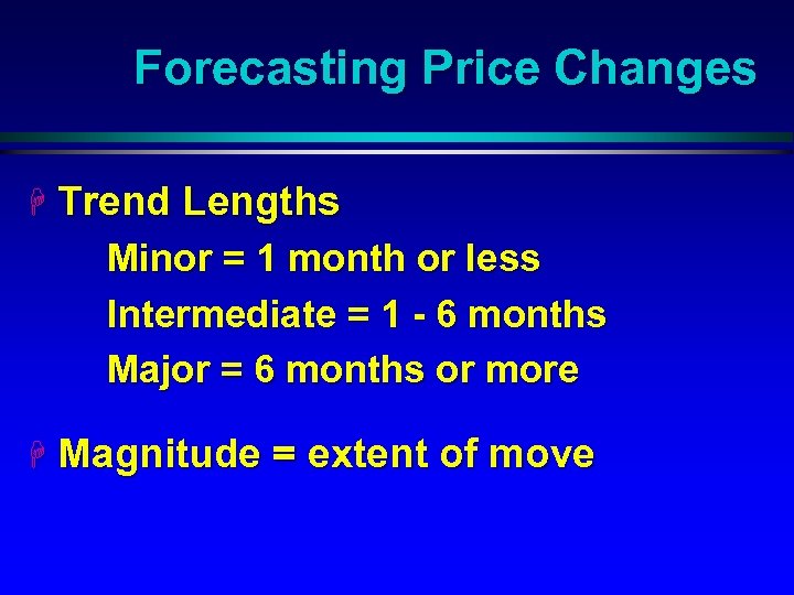 Forecasting Price Changes H Trend Lengths Minor = 1 month or less Intermediate =