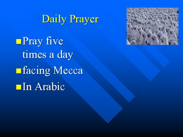 Daily Prayer n Pray five times a day n facing Mecca n In Arabic