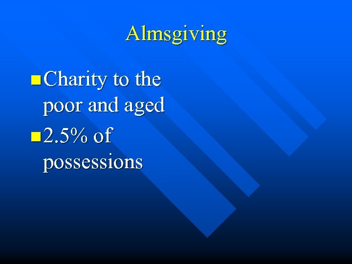 Almsgiving n Charity to the poor and aged n 2. 5% of possessions 