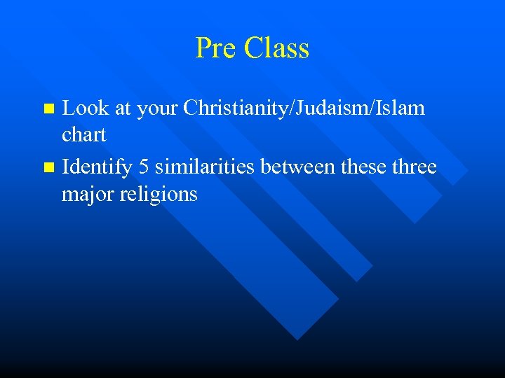 Pre Class Look at your Christianity/Judaism/Islam chart n Identify 5 similarities between these three