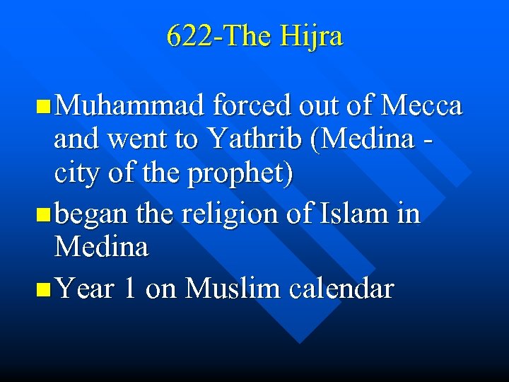 622 -The Hijra n Muhammad forced out of Mecca and went to Yathrib (Medina