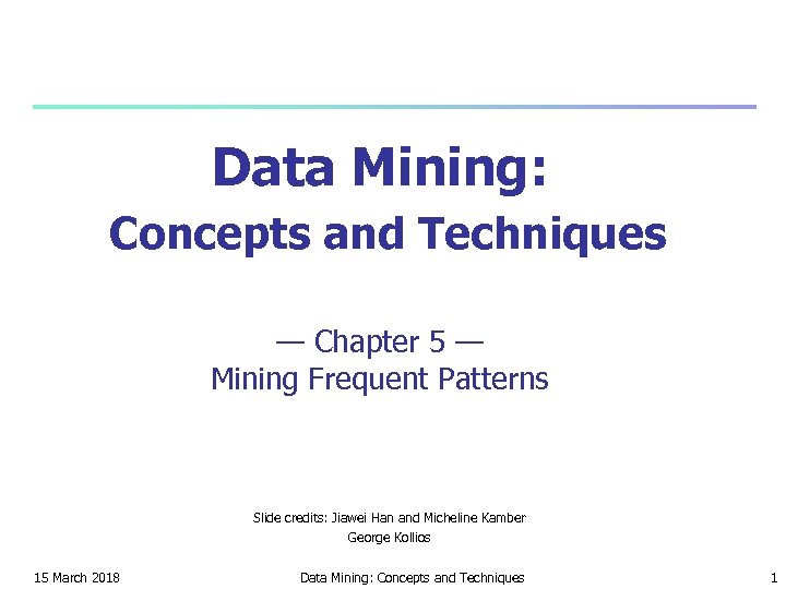 Data Mining: Concepts and Techniques — Chapter 5 — Mining Frequent Patterns Slide credits: