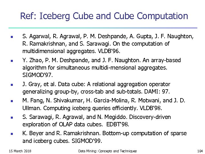 Ref: Iceberg Cube and Cube Computation n n n S. Agarwal, R. Agrawal, P.