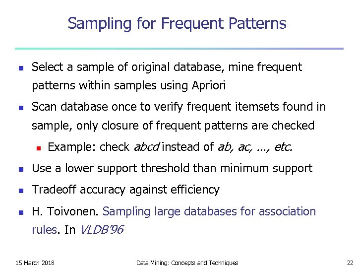 Sampling for Frequent Patterns n Select a sample of original database, mine frequent patterns