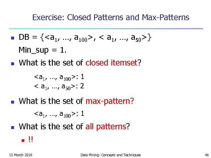 Exercise: Closed Patterns and Max-Patterns n DB = {<a 1, …, a 100>, <