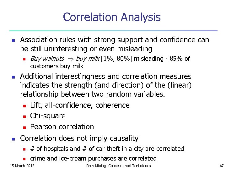 Correlation Analysis n Association rules with strong support and confidence can be still uninteresting