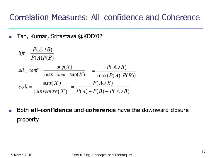 Correlation Measures: All_confidence and Coherence n Tan, Kumar, Sritastava @KDD’ 02 n Both all-confidence