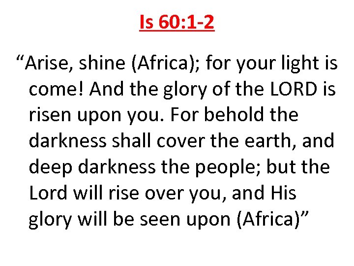 Is 60: 1 -2 “Arise, shine (Africa); for your light is come! And the