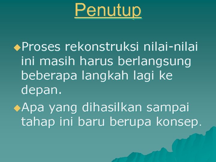 Penutup u. Proses rekonstruksi nilai-nilai ini masih harus berlangsung beberapa langkah lagi ke depan.