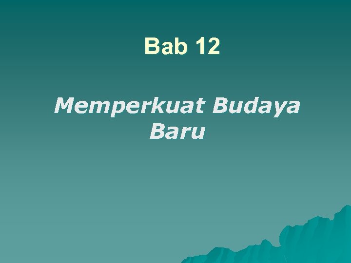 Bab 12 Memperkuat Budaya Baru 