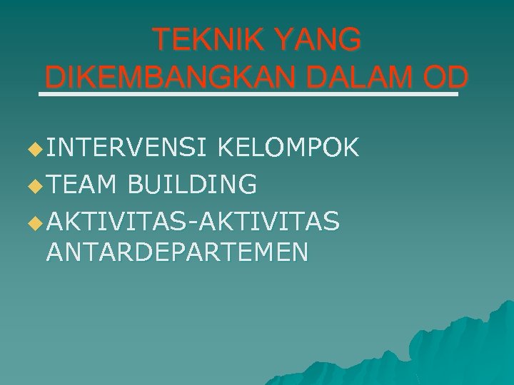 TEKNIK YANG DIKEMBANGKAN DALAM OD u INTERVENSI KELOMPOK u TEAM BUILDING u AKTIVITAS-AKTIVITAS ANTARDEPARTEMEN