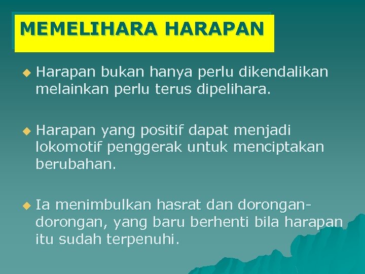 MEMELIHARAPAN u u u Harapan bukan hanya perlu dikendalikan melainkan perlu terus dipelihara. Harapan