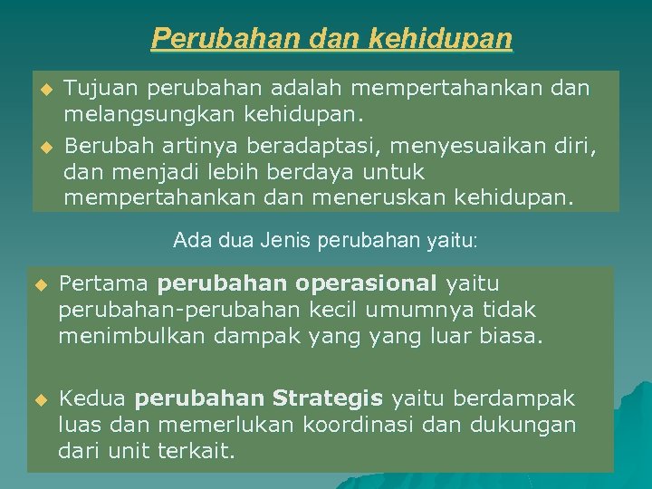 Perubahan dan kehidupan u u Tujuan perubahan adalah mempertahankan dan melangsungkan kehidupan. Berubah artinya