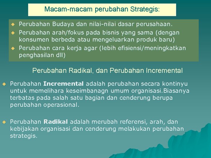 Macam-macam perubahan Strategis: u u u Perubahan Budaya dan nilai-nilai dasar perusahaan. Perubahan arah/fokus
