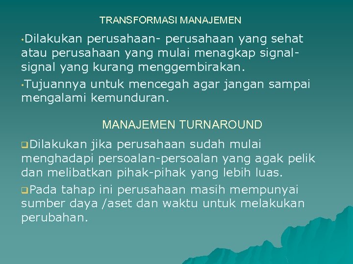 TRANSFORMASI MANAJEMEN • Dilakukan perusahaan- perusahaan yang sehat atau perusahaan yang mulai menagkap signal