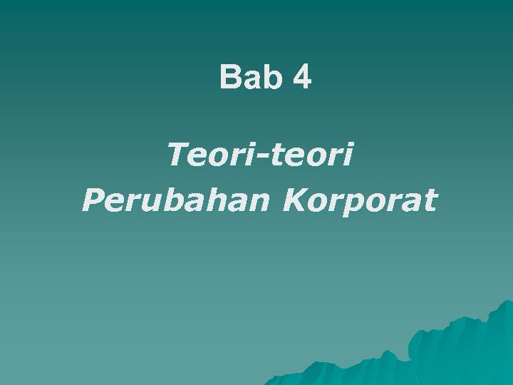 Bab 4 Teori-teori Perubahan Korporat 