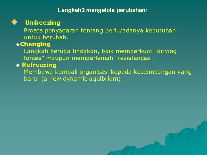 Langkah 2 mengelola perubahan: u Unfreezing Proses penyadaran tentang perlu/adanya kebutuhan untuk berubah. u.