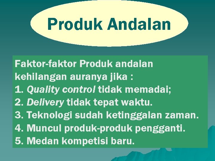 Produk Andalan Faktor-faktor Produk andalan kehilangan auranya jika : 1. Quality control tidak memadai;