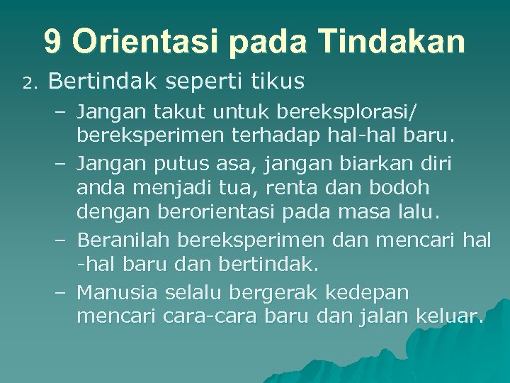 9 Orientasi pada Tindakan 2. Bertindak seperti tikus – Jangan takut untuk bereksplorasi/ bereksperimen