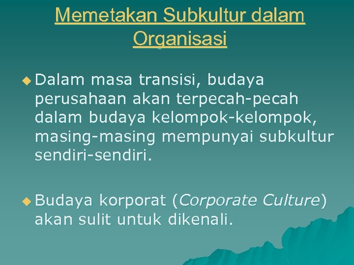 Memetakan Subkultur dalam Organisasi u Dalam masa transisi, budaya perusahaan akan terpecah-pecah dalam budaya