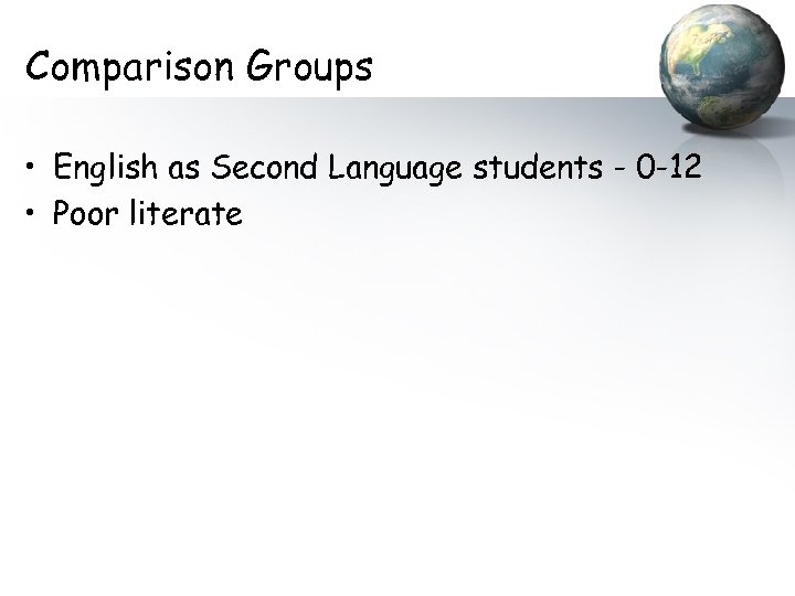 Comparison Groups • English as Second Language students - 0 -12 • Poor literate