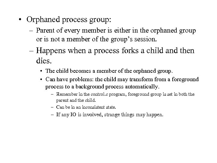  • Orphaned process group: – Parent of every member is either in the