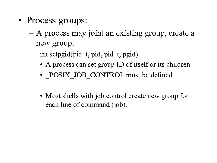  • Process groups: – A process may joint an existing group, create a