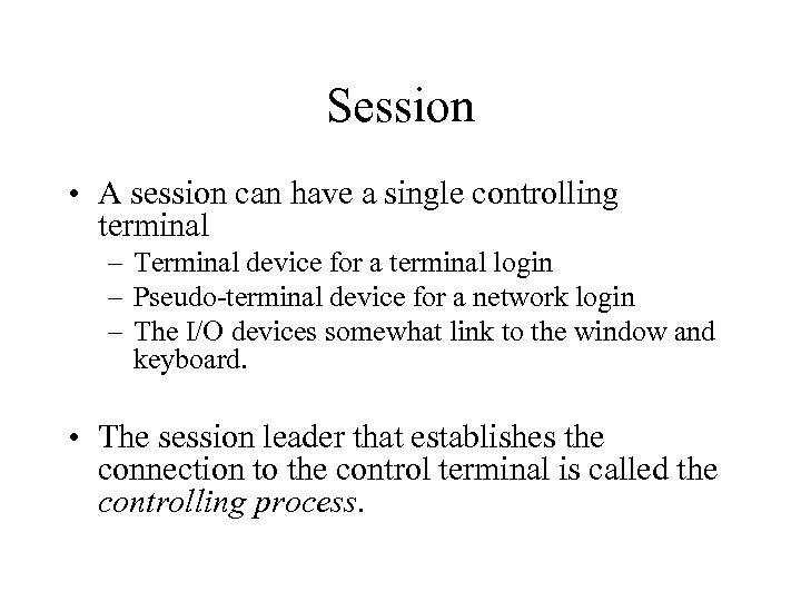 Session • A session can have a single controlling terminal – Terminal device for