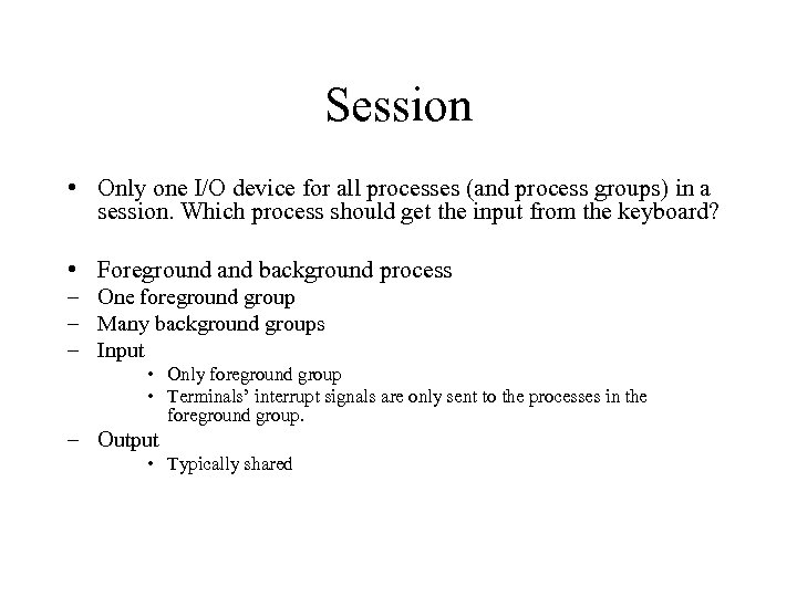 Session • Only one I/O device for all processes (and process groups) in a