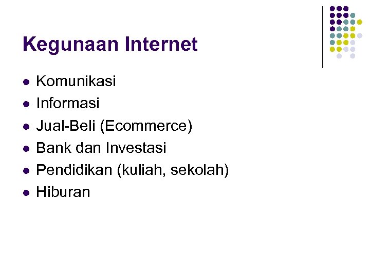 Kegunaan Internet l l l Komunikasi Informasi Jual-Beli (Ecommerce) Bank dan Investasi Pendidikan (kuliah,