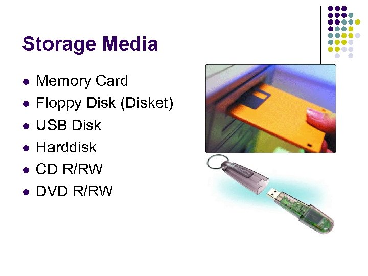 Storage Media l l l Memory Card Floppy Disk (Disket) USB Disk Harddisk CD