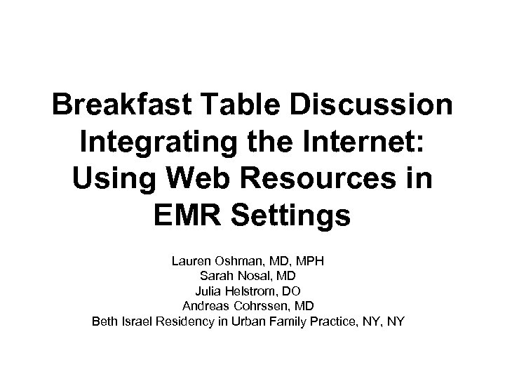 Breakfast Table Discussion Integrating the Internet: Using Web Resources in EMR Settings Lauren Oshman,