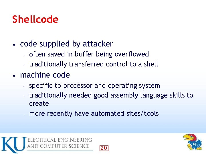 Shellcode • code supplied by attacker often saved in buffer being overflowed – traditionally